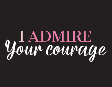 I admire your courage