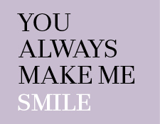 You always make me smile