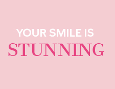 Your smile is stunning
