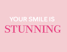 Your smile is stunning